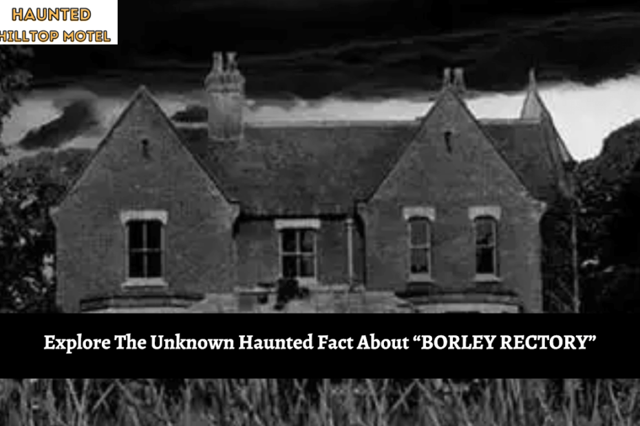 Explore The Unknown Haunted Fact About “BORLEY RECTORY”