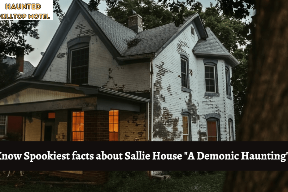 Know Spookiest facts about Sallie House A Demonic Haunting